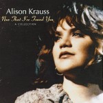 now-that-ive-found-you-alison-krauss