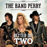 The Band Perry Better Dig Two