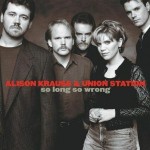 Alison Krauss Union Station So Long So Wrong