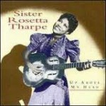 Sister Rosetta Tharpe Up Above My Head