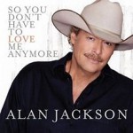 Alan Jackson So You Don't Have to Love Me Anymore