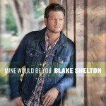 Blake Shelton Mine Would Be You